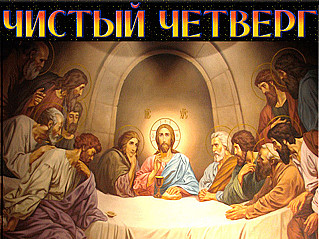25 апреля - Православный праздник Великий (Чистый) четверг